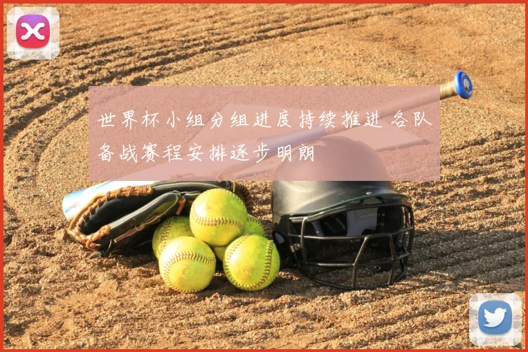 世界杯小组分组进度持续推进 各队备战赛程安排逐步明朗