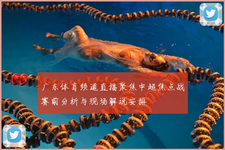 广东体育频道直播聚焦中超焦点战赛前分析与现场解说安排