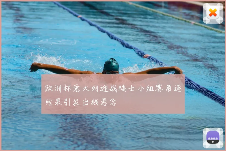 欧洲杯意大利迎战瑞士小组赛角逐结果引发出线悬念